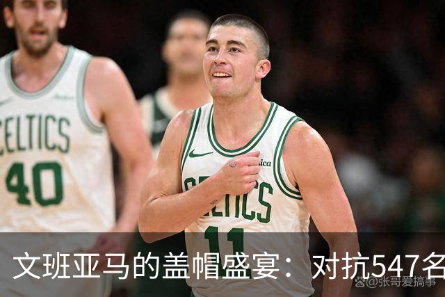 文班亚马的盖帽盛宴：对抗547名球员，成功封盖273人